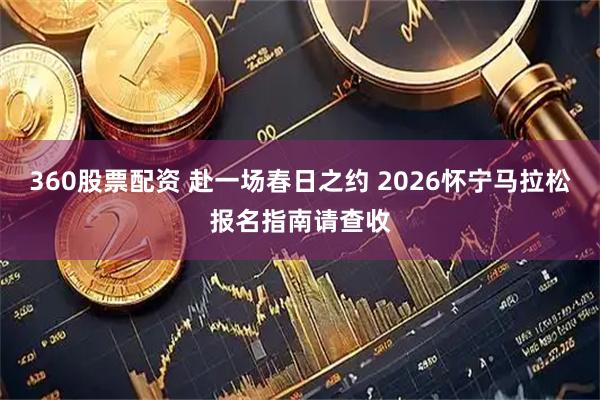 360股票配资 赴一场春日之约 2026怀宁马拉松报名指南请查收