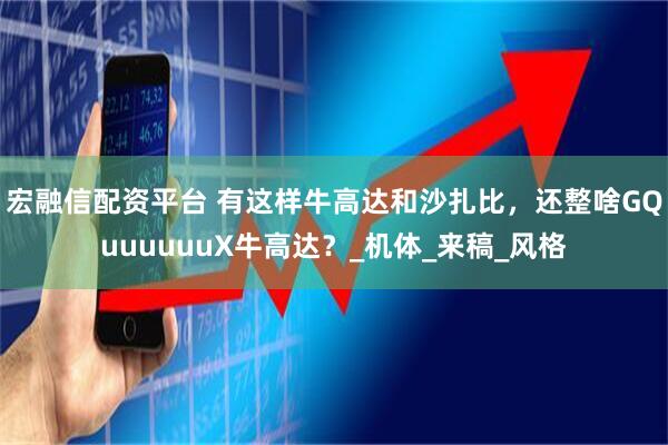 宏融信配资平台 有这样牛高达和沙扎比，还整啥GQuuuuuuX牛高达？_机体_来稿_风格
